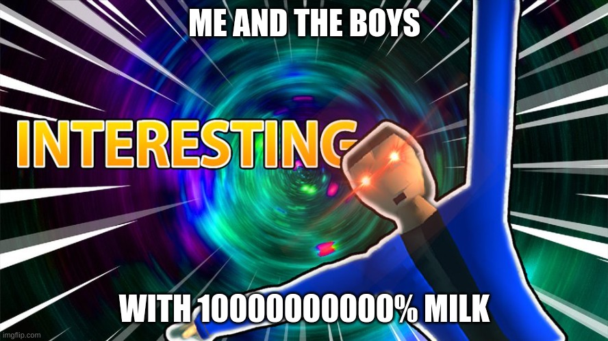 ME AND THE BOYS; WITH 10000000000% MILK | image tagged in dani interesting | made w/ Imgflip meme maker