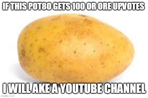 otatop | IF THIS POT8O GETS 100 OR ORE UPVOTES; I WILL AKE A YOUTUBE CHANNEL | image tagged in potato | made w/ Imgflip meme maker