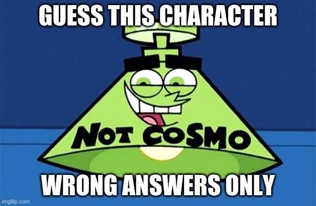 not Cosmo lamp | GUESS THIS CHARACTER; WRONG ANSWERS ONLY | image tagged in not cosmo lamp | made w/ Imgflip meme maker