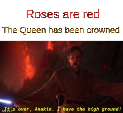 Notice the gold text for the crown line ? | Roses are red; The Queen has been crowned | image tagged in blank white template,it's over anakin with text,funny,memes,funny memes,roses are red | made w/ Imgflip meme maker