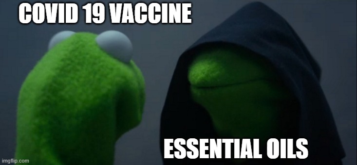 Evil Kermit | COVID 19 VACCINE; ESSENTIAL OILS | image tagged in memes,evil kermit | made w/ Imgflip meme maker