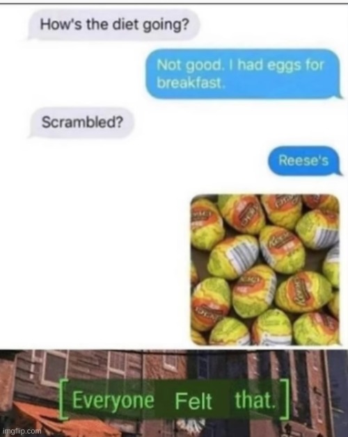 Oof | image tagged in reeses eggs,diet fail | made w/ Imgflip meme maker