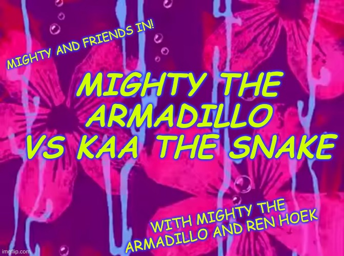 Spongebob title card | MIGHTY AND FRIENDS IN! MIGHTY THE ARMADILLO VS KAA THE SNAKE; WITH MIGHTY THE ARMADILLO AND REN HOEK | image tagged in spongebob title card | made w/ Imgflip meme maker