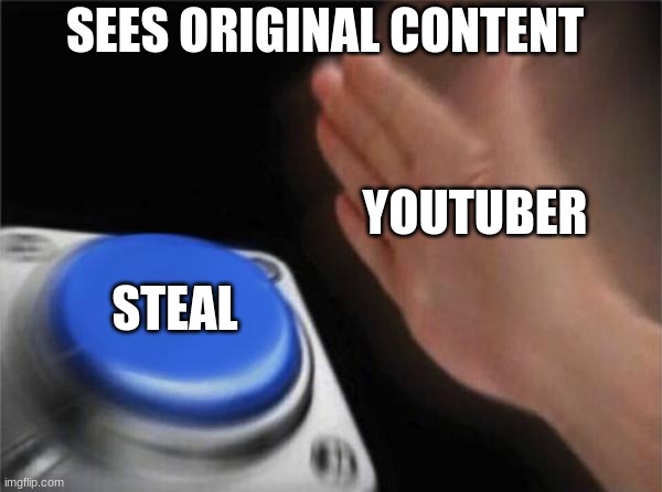 it happens to the best of us | SEES ORIGINAL CONTENT; YOUTUBER; STEAL | image tagged in memes,blank nut button | made w/ Imgflip meme maker
