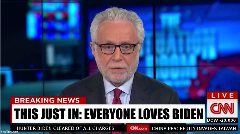 This Just In From CNN: "Everyone Loves Biden" | image tagged in cnn,fake news,joe biden,hunter biden,china,taiwan | made w/ Imgflip meme maker