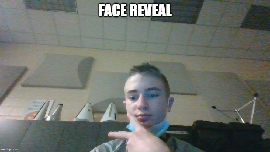 idk | FACE REVEAL | image tagged in lol | made w/ Imgflip meme maker