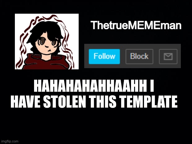 HAHAHAHAH | HAHAHAHAHHAAHH I HAVE STOLEN THIS TEMPLATE | image tagged in thetruemememan annoucment | made w/ Imgflip meme maker