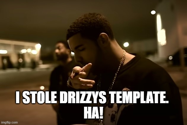 Drizzy got it | I STOLE DRIZZYS TEMPLATE. 
HA! | image tagged in drizzy got it | made w/ Imgflip meme maker