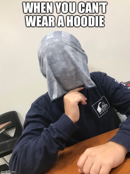 WHEN YOU CAN’T WEAR A HOODIE | made w/ Imgflip meme maker