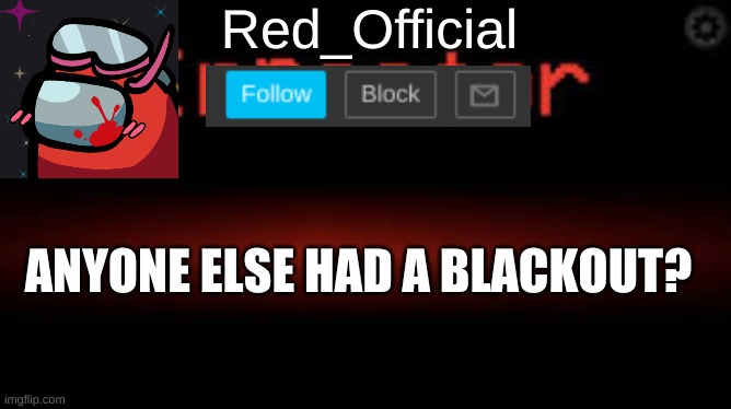 Red_Official announcement | ANYONE ELSE HAD A BLACKOUT? | image tagged in red_official announcement | made w/ Imgflip meme maker