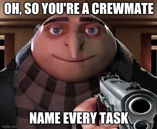 Gru Gun |  OH, SO YOU'RE A CREWMATE; NAME EVERY TASK | image tagged in gru gun | made w/ Imgflip meme maker