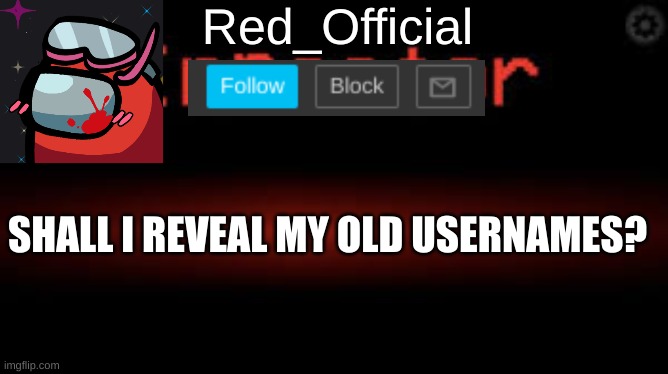 Red_Official announcement | SHALL I REVEAL MY OLD USERNAMES? | image tagged in red_official announcement | made w/ Imgflip meme maker