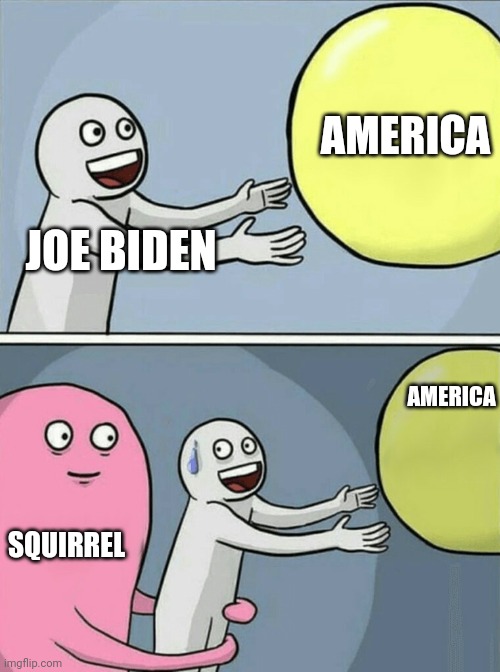 Squirrel | AMERICA; JOE BIDEN; AMERICA; SQUIRREL | image tagged in memes,running away balloon,squirrel,joe biden,funny | made w/ Imgflip meme maker