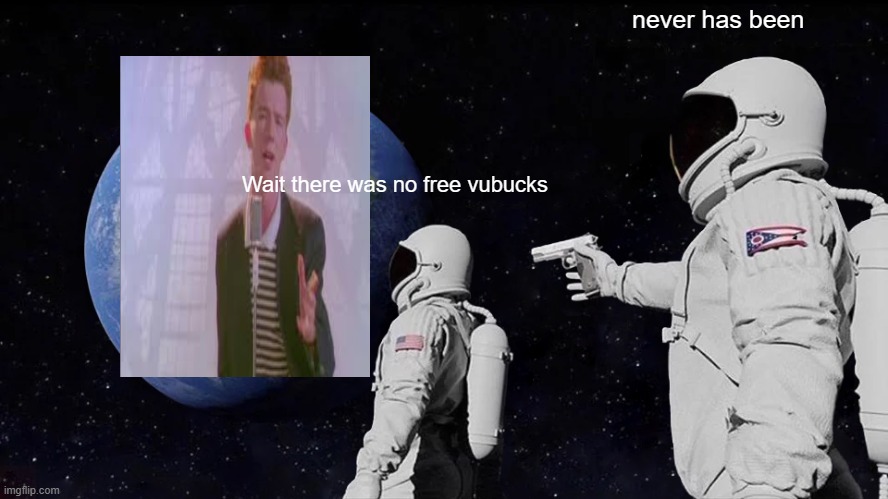 Wait no free vbucks? | never has been; Wait there was no free vubucks | image tagged in memes,always has been | made w/ Imgflip meme maker