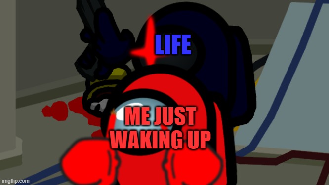 Very Relatable | LIFE; ME JUST WAKING UP | image tagged in electrical,among us,sus,memes | made w/ Imgflip meme maker