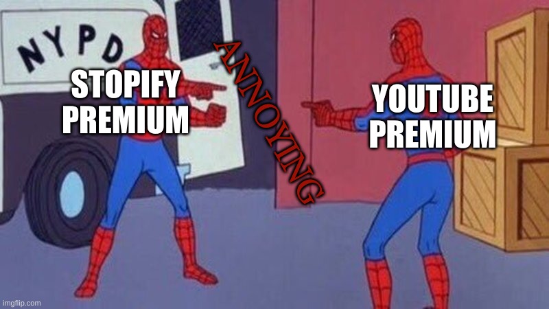 spiderman pointing at spiderman | STOPIFY PREMIUM; YOUTUBE PREMIUM; ANNOYING | image tagged in spiderman pointing at spiderman | made w/ Imgflip meme maker