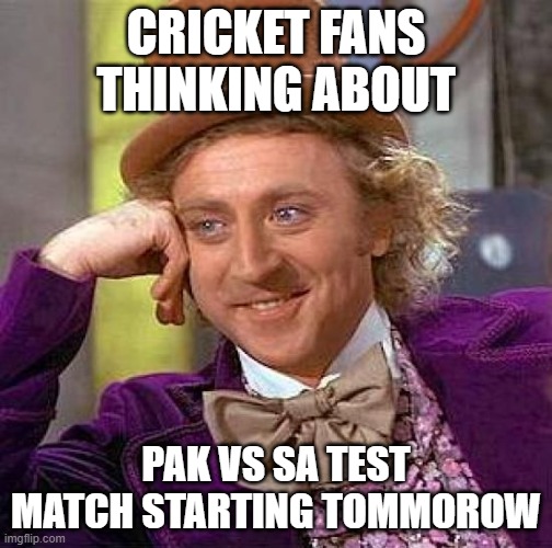 Creepy Condescending Wonka Meme | CRICKET FANS THINKING ABOUT; PAK VS SA TEST MATCH STARTING TOMMOROW | image tagged in memes,creepy condescending wonka | made w/ Imgflip meme maker