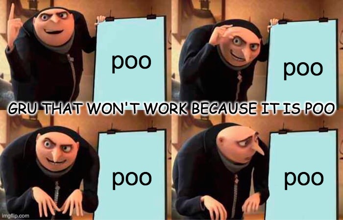 Gru's Plan | poo; poo; GRU THAT WON'T WORK BECAUSE IT IS POO; poo; poo | image tagged in memes,gru's plan | made w/ Imgflip meme maker