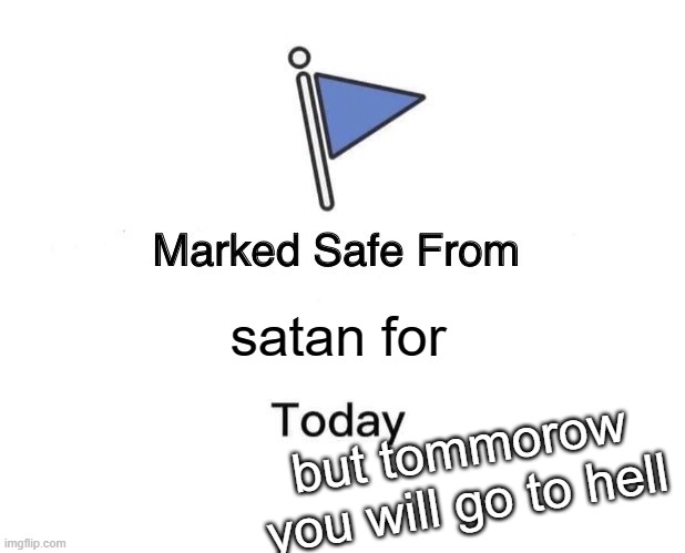Marked Safe From | satan for; but tommorow you will go to hell | image tagged in memes,marked safe from | made w/ Imgflip meme maker
