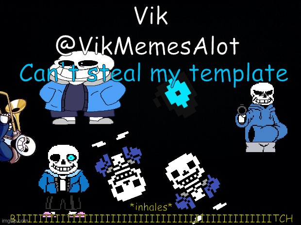 steal it | Can't steal my template; *inhales* BIIIIIIIIIIIIIIIIIIIIIIIIIIIIIIIIIIIIIIIIIIIIIITCH | image tagged in vik asansment | made w/ Imgflip meme maker