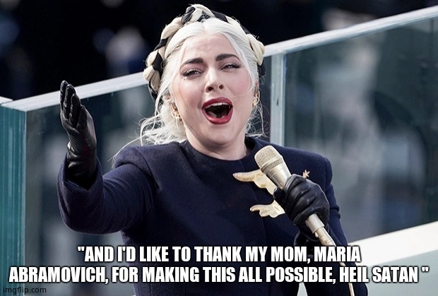 Lady Abramovich |  "AND I'D LIKE TO THANK MY MOM, MARIA ABRAMOVICH, FOR MAKING THIS ALL POSSIBLE, HEIL SATAN " | image tagged in lady gaga,mom and daughter,satanists,fun,memes | made w/ Imgflip meme maker