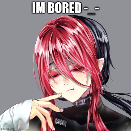 boreddddd | IM BORED -_- | image tagged in bored af | made w/ Imgflip meme maker