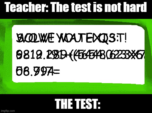 Baldi | Teacher: The test is not hard; THE TEST: | image tagged in memes,funny memes | made w/ Imgflip meme maker