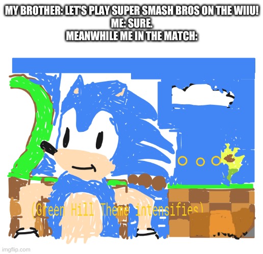 Credit to Kane88 for creating this template, go follow them | MY BROTHER: LET'S PLAY SUPER SMASH BROS ON THE WIIU!
ME: SURE.
MEANWHILE ME IN THE MATCH: | image tagged in green hill theme intensifies,ello i am here to steal your water source,memes | made w/ Imgflip meme maker