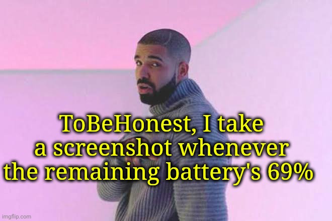 Drizzy 50/50 | ToBeHonest, I take a screenshot whenever the remaining battery's 69% | image tagged in drizzy 50/50 | made w/ Imgflip meme maker