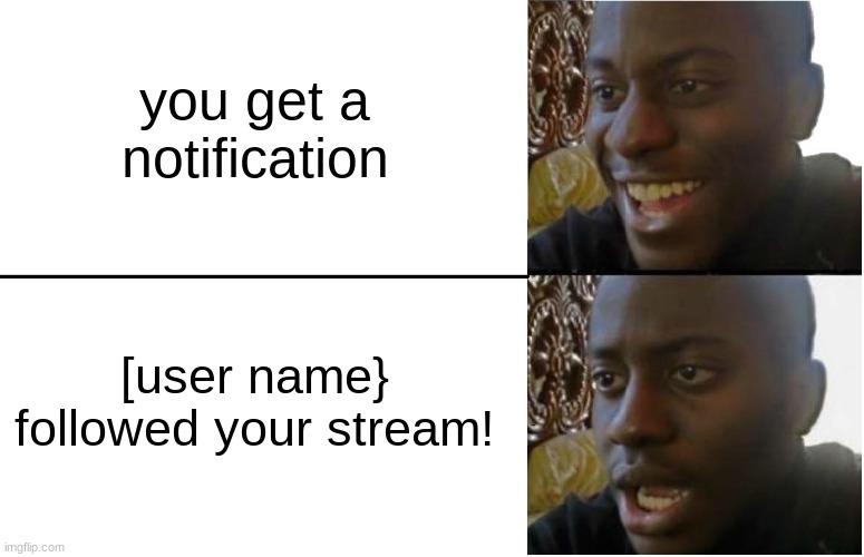 Disappointed Black Guy | you get a notification; [user name} followed your stream! | image tagged in disappointed black guy | made w/ Imgflip meme maker