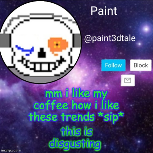 paint announces | mm i like my coffee how i like these trends *sip*; this is disgusting | image tagged in paint announces | made w/ Imgflip meme maker