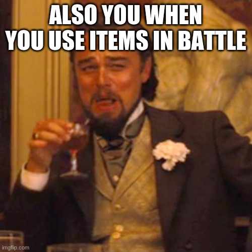 Laughing Leo Meme | ALSO YOU WHEN YOU USE ITEMS IN BATTLE | image tagged in memes,laughing leo | made w/ Imgflip meme maker