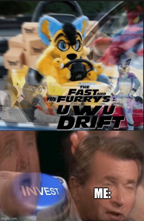 the perfect movie doesn't exi- |  ME: | image tagged in invest,furry,meme | made w/ Imgflip meme maker