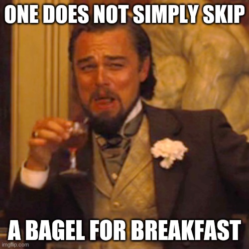 Laughing Leo Meme | ONE DOES NOT SIMPLY SKIP; A BAGEL FOR BREAKFAST | image tagged in memes,laughing leo | made w/ Imgflip meme maker