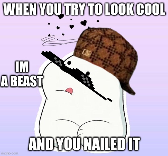 ice bear got the drip | WHEN YOU TRY TO LOOK COOL; IM A BEAST; AND YOU NAILED IT | image tagged in we bare bears | made w/ Imgflip meme maker