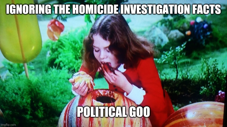 varuka  | IGNORING THE HOMICIDE INVESTIGATION FACTS POLITICAL GOO | image tagged in varuka | made w/ Imgflip meme maker