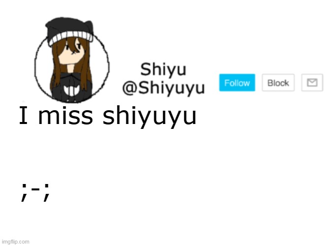 * cri * | I miss shiyuyu; ;-; | image tagged in shiyu announcement stuff | made w/ Imgflip meme maker
