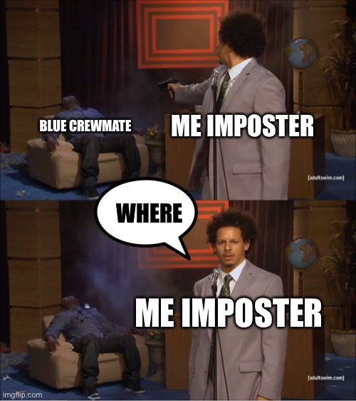 Who Killed Hannibal | ME IMPOSTER; BLUE CREWMATE; WHERE; ME IMPOSTER | image tagged in memes,who killed hannibal | made w/ Imgflip meme maker