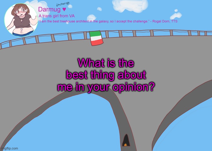 darmug's announcement template | What is the best thing about me in your opinion? | image tagged in darmug's announcement template | made w/ Imgflip meme maker