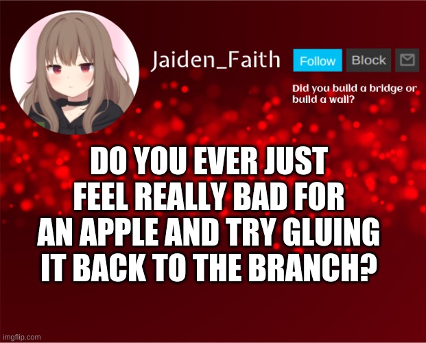 Jaiden Announcement | DO YOU EVER JUST FEEL REALLY BAD FOR AN APPLE AND TRY GLUING IT BACK TO THE BRANCH? | image tagged in jaiden announcement | made w/ Imgflip meme maker