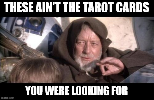 These Aren't The Droids You Were Looking For Meme | THESE AIN'T THE TAROT CARDS YOU WERE LOOKING FOR | image tagged in memes,these aren't the droids you were looking for | made w/ Imgflip meme maker