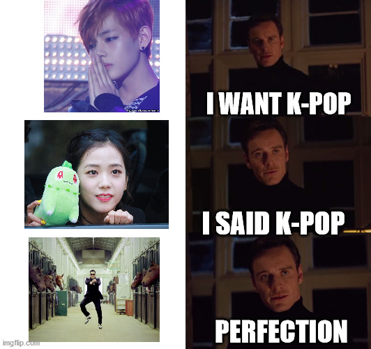 the real k-pop | I WANT K-POP; I SAID K-POP; PERFECTION | image tagged in perfection | made w/ Imgflip meme maker