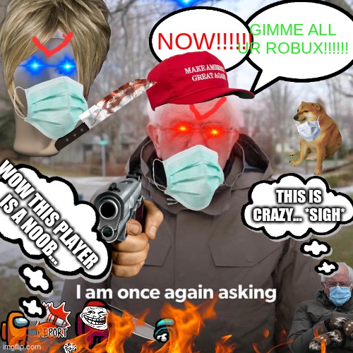 Bernie I Am Once Again Asking For Your Support | NOW!!!!!! GIMME ALL UR ROBUX!!!!!! THIS IS CRAZY... *SIGH*; WOW THIS PLAYER IS A NOOB... | image tagged in memes,bernie i am once again asking for your support | made w/ Imgflip meme maker