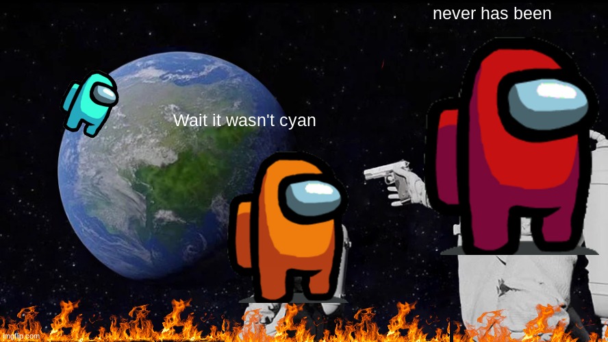 Always Has Been | never has been; Wait it wasn't cyan | image tagged in memes,always has been | made w/ Imgflip meme maker
