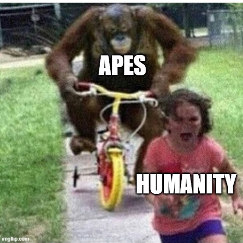 ape on bike | APES; HUMANITY | image tagged in ape on bike | made w/ Imgflip meme maker