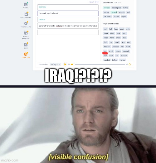 WHAT THE HECK IRAN RHYMES WITH BEDROCK!?!? | IRAQ!?!?!? | image tagged in visible confusion | made w/ Imgflip meme maker