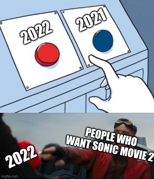 @)@@ | 2021; 2022; PEOPLE WHO  WANT SONIC MOVIE 2; 2022 | image tagged in robotnik button | made w/ Imgflip meme maker