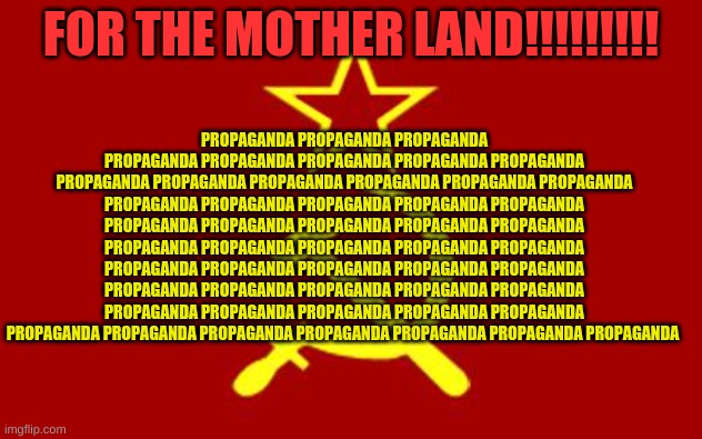 YOUVE BEEN INVADED | PROPAGANDA PROPAGANDA PROPAGANDA PROPAGANDA PROPAGANDA PROPAGANDA PROPAGANDA PROPAGANDA PROPAGANDA PROPAGANDA PROPAGANDA PROPAGANDA PROPAGANDA PROPAGANDA PROPAGANDA PROPAGANDA PROPAGANDA PROPAGANDA PROPAGANDA PROPAGANDA PROPAGANDA PROPAGANDA PROPAGANDA PROPAGANDA PROPAGANDA PROPAGANDA PROPAGANDA PROPAGANDA PROPAGANDA PROPAGANDA PROPAGANDA PROPAGANDA PROPAGANDA PROPAGANDA PROPAGANDA PROPAGANDA PROPAGANDA PROPAGANDA PROPAGANDA PROPAGANDA PROPAGANDA PROPAGANDA PROPAGANDA PROPAGANDA PROPAGANDA PROPAGANDA PROPAGANDA PROPAGANDA PROPAGANDA PROPAGANDA PROPAGANDA; FOR THE MOTHER LAND!!!!!!!!! | image tagged in soviet flag | made w/ Imgflip meme maker