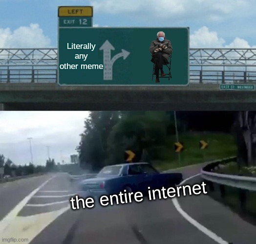 sernie banders | Literally any other meme; the entire internet | image tagged in memes,left exit 12 off ramp,bernie sitting | made w/ Imgflip meme maker