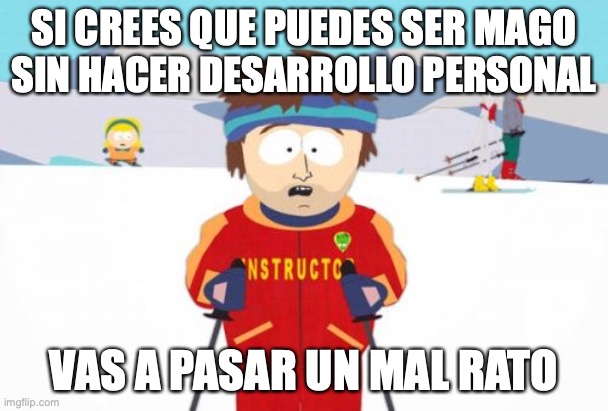 Magick | SI CREES QUE PUEDES SER MAGO SIN HACER DESARROLLO PERSONAL; VAS A PASAR UN MAL RATO | image tagged in memes,super cool ski instructor | made w/ Imgflip meme maker